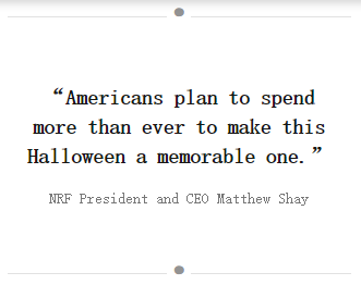NRF（National Retail Federation美国零售联合会）的总裁兼首席执行官Matthew Shay表示，美国人计划花费更多的钱，来过一个难忘的万圣节。